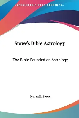 Astrologia biblijna Stowe'a: Biblia oparta na astrologii - Stowe's Bible Astrology: The Bible Founded on Astrology