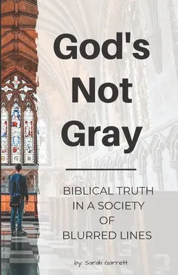 Bóg nie jest szary: biblijna prawda w społeczeństwie zatartych granic - God's Not Gray: Biblical Truth in a Society of Blurred Lines