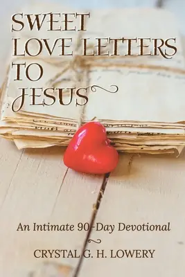 Słodkie listy miłosne do Jezusa: Intymne 90-dniowe nabożeństwo - Sweet Love Letters to Jesus: An Intimate 90-Day Devotional