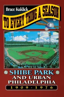 Każda rzecz ma swój sezon: Shibe Park i miejska Filadelfia, 1909-1976 - To Every Thing a Season: Shibe Park and Urban Philadelphia, 1909-1976