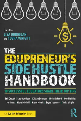 The Edupreneur's Side Hustle Handbook: 10 odnoszących sukcesy nauczycieli dzieli się swoimi najlepszymi wskazówkami - The Edupreneur's Side Hustle Handbook: 10 Successful Educators Share Their Top Tips