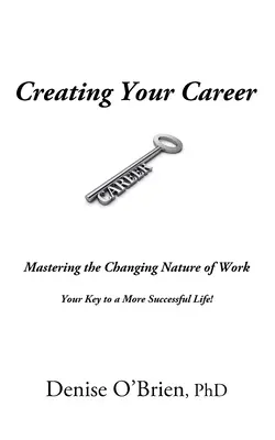 Kreowanie kariery: Opanowanie zmieniającej się natury pracy - klucz do bardziej udanego życia - Creating Your Career: Mastering the Changing Nature of Work - Your Key to a More Successful Life