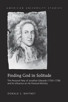 Odnaleźć Boga w samotności: Osobista pobożność Jonathana Edwardsa (1703-1758) i jej wpływ na jego posługę duszpasterską - Finding God in Solitude: The Personal Piety of Jonathan Edwards (1703-1758) and Its Influence on His Pastoral Ministry