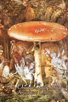 Pomarańczowa księga wróżek, Andrew Lang, beletrystyka, baśnie, podania ludowe, legendy i mitologia - The Orange Fairy Book by Andrew Lang, Fiction, Fairy Tales, Folk Tales, Legends & Mythology