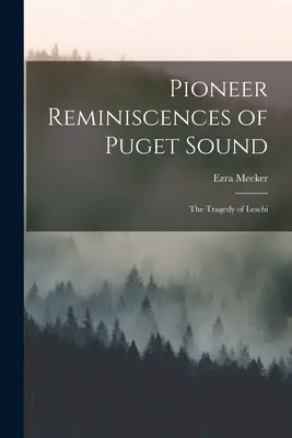 Pionierskie wspomnienia z Puget Sound: Tragedia Leschi - Pioneer Reminiscences of Puget Sound: The Tragedy of Leschi