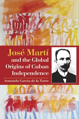 Jos Mart i globalne początki kubańskiej niepodległości - Jos Mart and the Global Origins of Cuban Independence