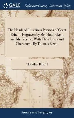 Głowy wybitnych osobistości Wielkiej Brytanii, wygrawerowane przez pana Houbrakena i pana Vertue. Z ich życiem i charakterami. By Thomas Birch, - The Heads of Illustrious Persons of Great Britain, Engraven by Mr. Houbraken, and Mr. Vertue. With Their Lives and Characters. By Thomas Birch,