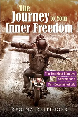 Podróż do wewnętrznej wolności: Dziesięć najskuteczniejszych sekretów samostanowienia o własnym życiu - The Journey to Your Inner Freedom: The Ten Most Effective Secrets for a Self-Determined Life