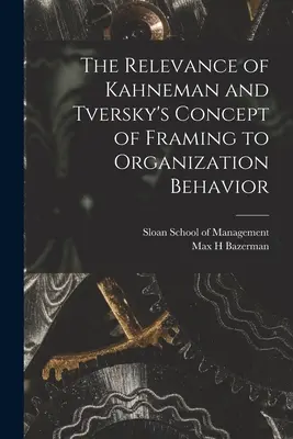 Znaczenie koncepcji ramowania Kahnemana i Tversky'ego dla zachowań organizacji - The Relevance of Kahneman and Tversky's Concept of Framing to Organization Behavior