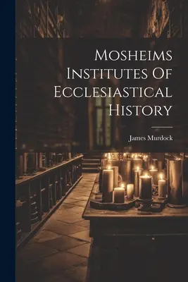 Instytuty historii kościelnej Mosheima - Mosheims Institutes Of Ecclesiastical History