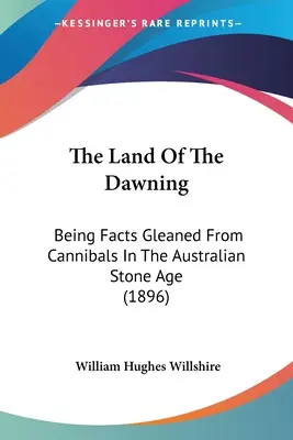 The Land Of The Dawning: Będąc faktami uzyskanymi od kanibali w australijskiej epoce kamienia (1896) - The Land Of The Dawning: Being Facts Gleaned From Cannibals In The Australian Stone Age (1896)