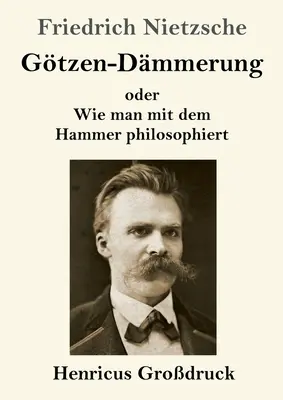 Gtzen-Dmmerung (duży druk): lub Jak filozofować młotkiem - Gtzen-Dmmerung (Grodruck): oder Wie man mit dem Hammer philosophiert