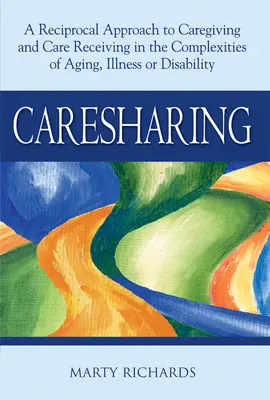 Caresharing: A Reciprocal Approach to Caregiving and Care Receiving in the Complexities of Aging, Illness or Disability (Wzajemne podejście do opieki i otrzymywania opieki w złożoności starzenia się, choroby lub niepełnosprawności) - Caresharing: A Reciprocal Approach to Caregiving and Care Receiving in the Complexities of Aging, Illness or Disability