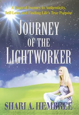 Podróż Lightworkera: Magiczna podróż do autentyczności, miłości do samego siebie i odnalezienia prawdziwego celu w życiu - Journey of the Lightworker: A Magical Journey to Authenticity, Self-Love, and Finding Life's True Purpose