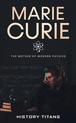 Maria Curie: Matka współczesnej fizyki - Marie Curie: The Mother of Modern Physics