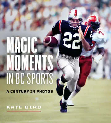 Magiczne chwile w sporcie BC: Stulecie na zdjęciach - Magic Moments in BC Sports: A Century in Photos