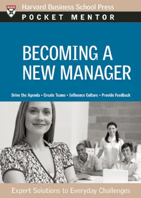 Stawanie się nowym menedżerem: Eksperckie rozwiązania codziennych wyzwań - Becoming a New Manager: Expert Solutions to Everyday Challenges