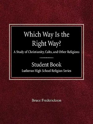 Która droga jest właściwa? Studium chrześcijaństwa, kultów i innych religii Student Book Lutheran High School Religion Series - Which Way is the Right Way? A Study of Christianity, Cults and Other Religions Student Book Lutheran High School Religion Series