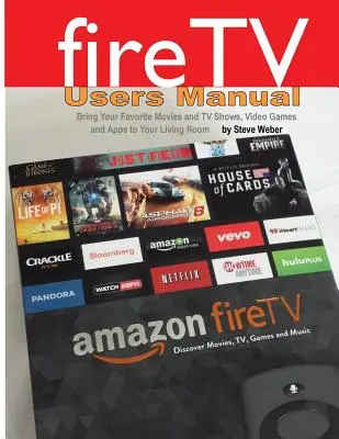 Instrukcja obsługi Fire TV: Przenieś ulubione filmy i programy telewizyjne, gry wideo i aplikacje do swojego salonu - Fire TV Users Manual: Bring Your Favorite Movies and TV Shows, Video Games and Apps to Your Living Room