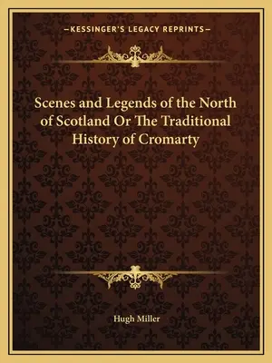 Sceny i legendy północnej Szkocji lub tradycyjna historia Cromarty - Scenes and Legends of the North of Scotland Or The Traditional History of Cromarty