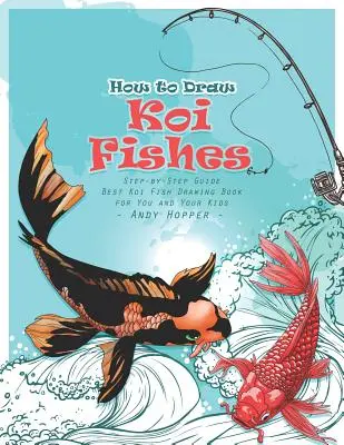 Jak narysować ryby Koi krok po kroku: Najlepsza książka do rysowania ryb Koi dla Ciebie i Twoich dzieci - How to Draw Koi Fishes Step-by-Step Guide: Best Koi Fish Drawing Book for You and Your Kids