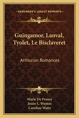 Guingamor, Lanval, Tyolet, Le Bisclaveret: Romanse arturiańskie - Guingamor, Lanval, Tyolet, Le Bisclaveret: Arthurian Romances