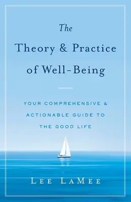 Teoria i praktyka dobrego samopoczucia: Kompleksowy i praktyczny przewodnik po dobrym życiu - The Theory & Practice of Well-Being: Your Comprehensive & Actionable Guide to the Good Life