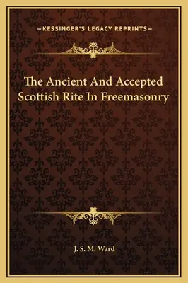 Starożytny i uznany obrządek szkocki w masonerii - The Ancient And Accepted Scottish Rite In Freemasonry