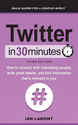 Twitter w 30 minut (wydanie 3): Jak nawiązywać kontakty z interesującymi ludźmi, pisać świetne tweety i znajdować istotne dla siebie informacje - Twitter In 30 Minutes (3rd Edition): How to connect with interesting people, write great tweets, and find information that's relevant to you