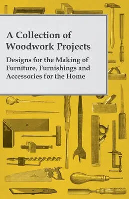 Kolekcja projektów stolarskich; projekty mebli, wyposażenia i akcesoriów do domu - A Collection of Woodwork Projects; Designs for the Making of Furniture, Furnishings and Accessories for the Home