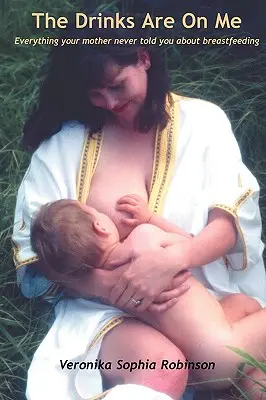 Drinki są na mnie Wszystko, czego twoja matka nigdy nie powiedziała ci o karmieniu piersią - The Drinks Are on Me Everything Your Mother Never Told You about Breastfeeding