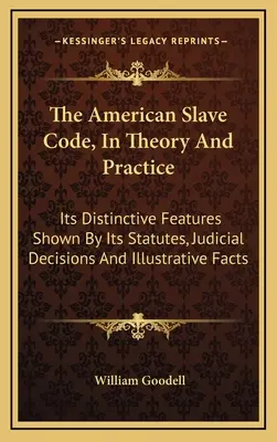Amerykański kodeks niewolniczy w teorii i praktyce: Jego charakterystyczne cechy ukazane w statutach, orzeczeniach sądowych i ilustrujących faktach - The American Slave Code, In Theory And Practice: Its Distinctive Features Shown By Its Statutes, Judicial Decisions And Illustrative Facts