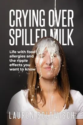 Płacz nad rozlanym mlekiem: Życie z alergiami pokarmowymi i efekty uboczne, które chcesz poznać - Crying Over Spilled Milk: Life with food allergies and the ripple effects you want to know