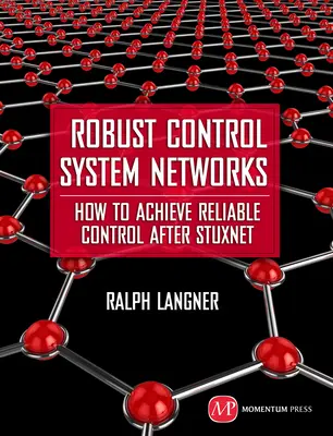 Wytrzymałe sieci systemów sterowania: Jak osiągnąć niezawodną kontrolę po Stuxnecie? - Robust Control System Networks: How to Achieve Reliable Control After Stuxnet