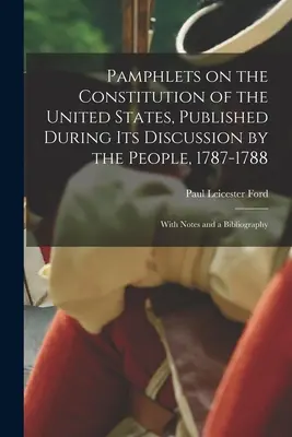 Pamphlets on the Constitution of the United States, Published During its Discussion by the People, 1787-1788; Z notatkami i bibliografią - Pamphlets on the Constitution of the United States, Published During its Discussion by the People, 1787-1788; With Notes and a Bibliography