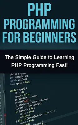 Programowanie PHP dla początkujących: Prosty przewodnik po szybkiej nauce PHP! - PHP Programming For Beginners: The Simple Guide to Learning PHP Fast!