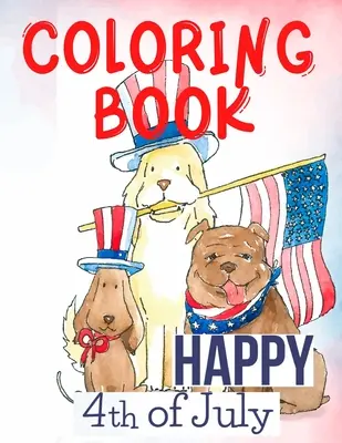 Happy 4th of July Coloring Book. Idealny dla nich, patriotów, miłośników USA, dla tych, którzy tęsknią za ukochanym domem i rodziną. Love USA! - Happy 4th of July Coloring Book.Perfect for Them, the Patriots, the USA Lovers, for Those That Miss Their Beloved Home and Family. Love USA!