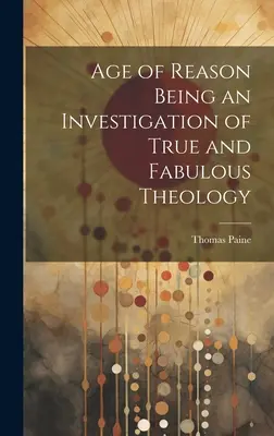 Wiek rozumu jako badanie prawdziwej i bajecznej teologii - Age of Reason Being an Investigation of True and Fabulous Theology