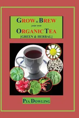 Uprawiaj i zaparzaj własną organiczną herbatę: [Zielona i ziołowa] - Grow & Brew Your Own Organic Tea: [Green & Herbal]