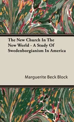 Nowy Kościół w Nowym Świecie - Studium Swedenborgianizmu w Ameryce - The New Church In The New World - A Study Of Swedenborgianism In America