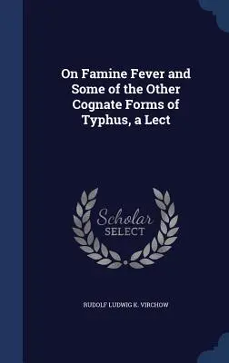 O gorączce głodowej i niektórych innych pokrewnych formach tyfusu, wykład - On Famine Fever and Some of the Other Cognate Forms of Typhus, a Lect