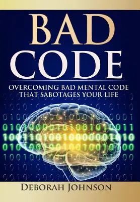 Zły kod: Przezwyciężanie złego kodu mentalnego, który sabotuje twoje życie - Bad Code: Overcoming Bad Mental Code that Sabotages Your Life