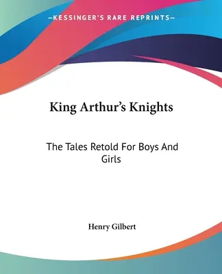 Rycerze króla Artura: Opowieści dla chłopców i dziewcząt - King Arthur's Knights: The Tales Retold For Boys And Girls