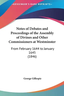 Notatki z debat i postępowań Zgromadzenia Duchownych i innych komisarzy w Westminster: Od lutego 1644 do stycznia 1645 - Notes of Debates and Proceedings of the Assembly of Divines and Other Commissioners at Westminster: From February 1644 to January 1645