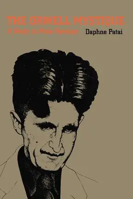 The Orwell Mystique: Studium męskiej ideologii - The Orwell Mystique: A Study in Male Ideology