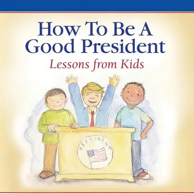 Jak być dobrym prezydentem: Lekcje od dzieci - How To Be A Good President: Lessons from Kids
