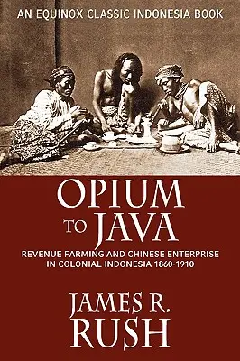 Opium na Jawie: Rolnictwo dochodowe i chińska przedsiębiorczość w kolonialnej Indonezji, 1860-1910 - Opium to Java: Revenue Farming and Chinese Enterprise in Colonial Indonesia, 1860-1910
