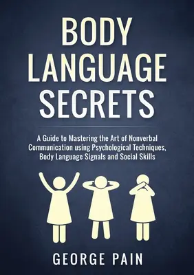 Sekrety mowy ciała: A Guide to Mastering the Art of Nonverbal Communication using Psychological Techniques, Body Language Signals and Soci - Body Language Secrets: A Guide to Mastering the Art of Nonverbal Communication using Psychological Techniques, Body Language Signals and Soci