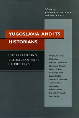 Jugosławia i jej historycy: Zrozumieć wojny na Bałkanach w latach 90. XX wieku - Yugoslavia and Its Historians: Understanding the Balkan Wars of the 1990s