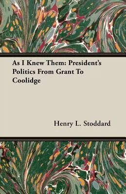 Jak ich znałem: polityka prezydenta od Granta do Coolidge'a - As I Knew Them: President's Politics From Grant To Coolidge